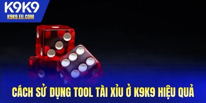 Cách sử dụng tool tài xỉu ở K9K9 hiệu quả