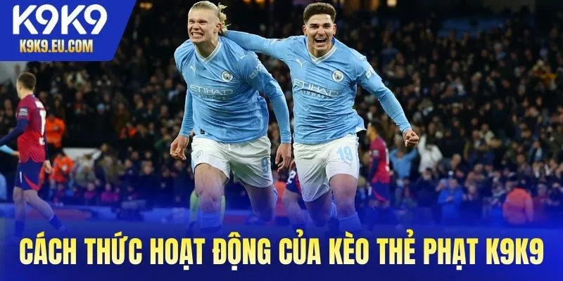 Cách thức hoạt động của kèo thẻ phạt K9K9