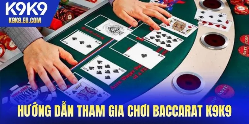Hướng dẫn tham gia chơi baccarat K9K9 đơn giản