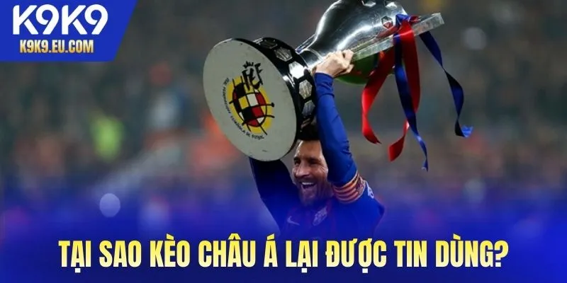 Tại sao kèo châu Á lại được nhiều người tin dùng?