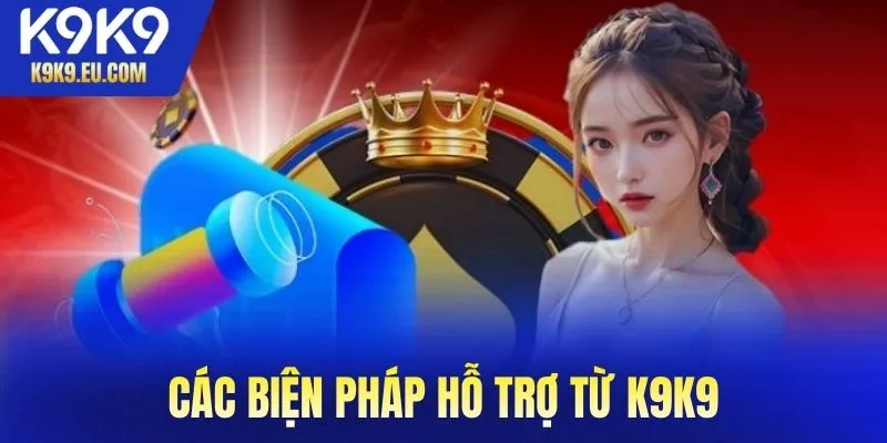 Các biện pháp hỗ trợ từ K9K9 giúp người dùng chơi có trách nhiệm hơn