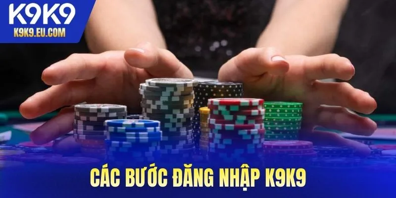 Các bước đăng nhập K9K9 cho người mới tập tành