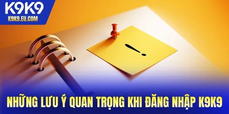 Những lưu ý quan trọng khi đăng nhập K9K9 cho người mới