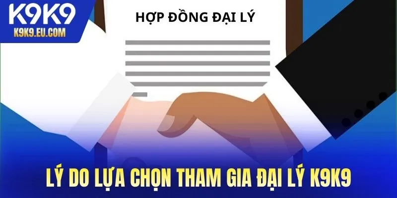 Lý do lựa chọn tham gia đại lý K9K9