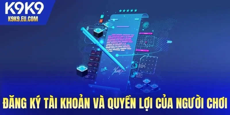 Đăng ký tài khoản và quyền lợi của người chơi